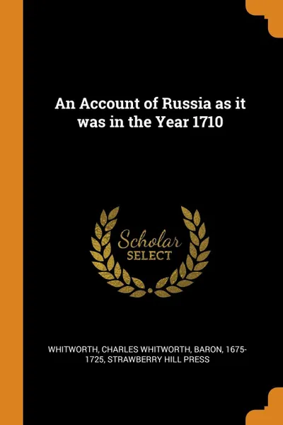 Обложка книги An Account of Russia as it was in the Year 1710, Charles Whitworth Whitworth, Strawberry Hill Press