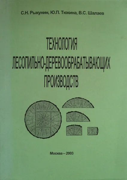 Обложка книги Технология лесопильно-деревообрабатывающих производств, С. Рыкунин., Ю. Тюкина, В. Шалаев