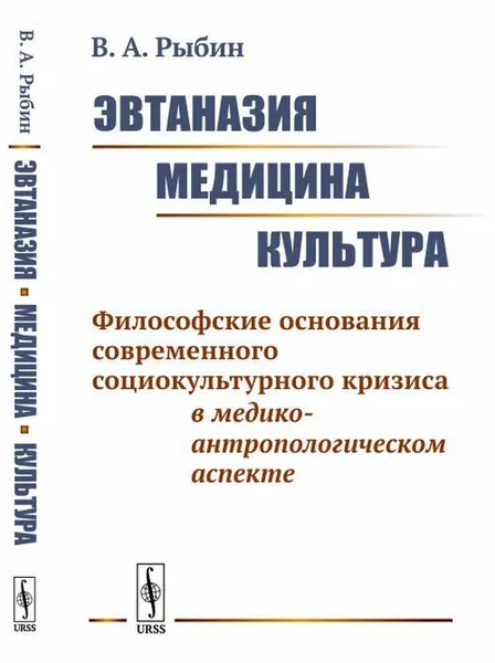 Обложка книги Эвтаназия. Медицина. Культура. Философские основания современного социокультурного кризиса в медико-антропологическом аспекте , Рыбин В.А.