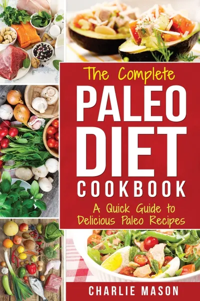 Обложка книги Paleo Diet. Recipes Cookbook Easy Guide To Rapid Weight Loss & Get Healthy by Eating Delicious Healthy Meals For Beginners: A Quick Guide to Delicious, Charlie Mason