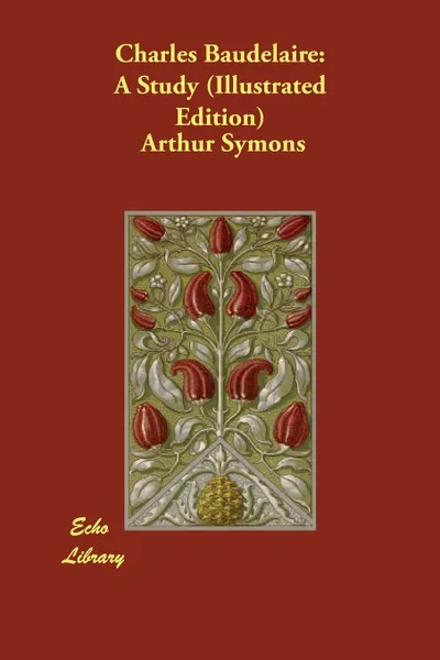 Обложка книги Charles Baudelaire. A Study (Illustrated Edition), Arthur Symons