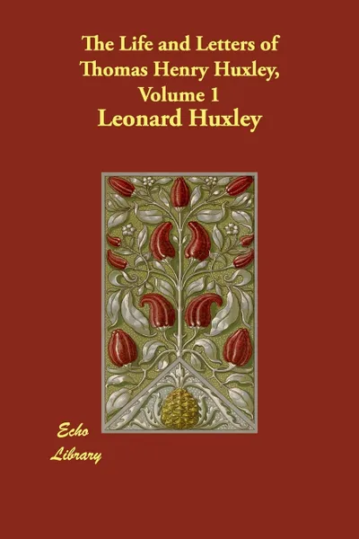 Обложка книги The Life and Letters of Thomas Henry Huxley, Volume 1, Leonard Huxley