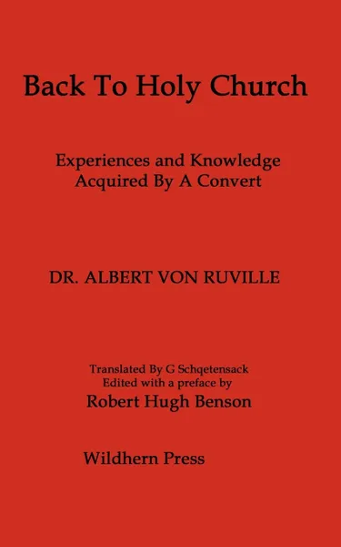 Обложка книги Back to Holy Church. Experiences and Knowledge Acquired by a Convert. a Facsimile Reprint of the 9th Edition 1911, Albert Von Ruville, G. Schqetensack