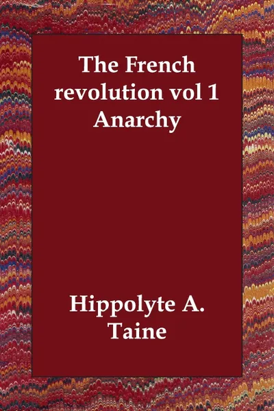 Обложка книги The French revolution vol 1   Anarchy, Hippolyte A. Taine