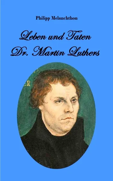 Обложка книги Leben und Taten Dr. Martin Luthers, Philipp Melanchthon