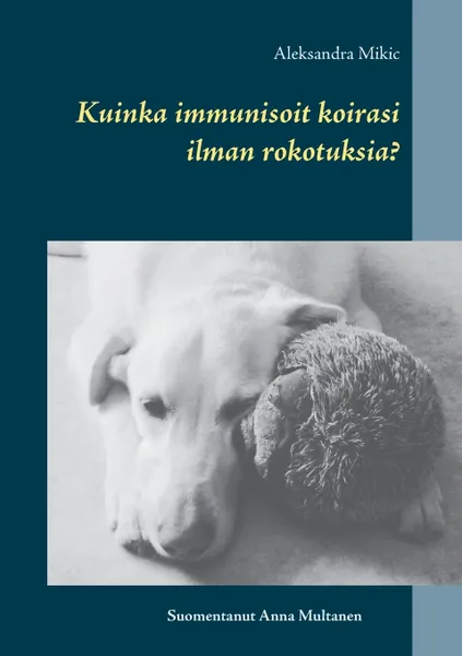 Обложка книги Kuinka immunisoit koirasi ilman rokotuksia?, Aleksandra Mikic