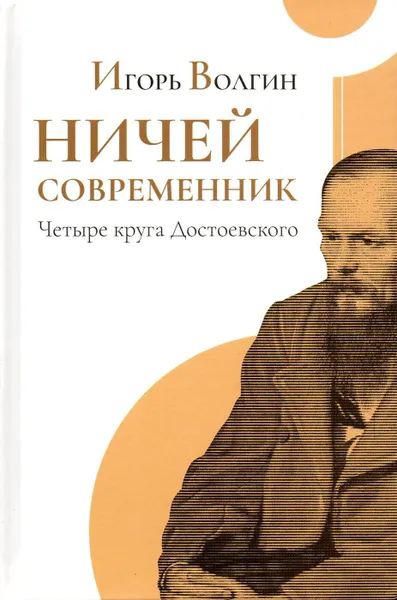 Обложка книги Ничей современник. Четыре круга Достоевского, Волгин Игорь Леонидович