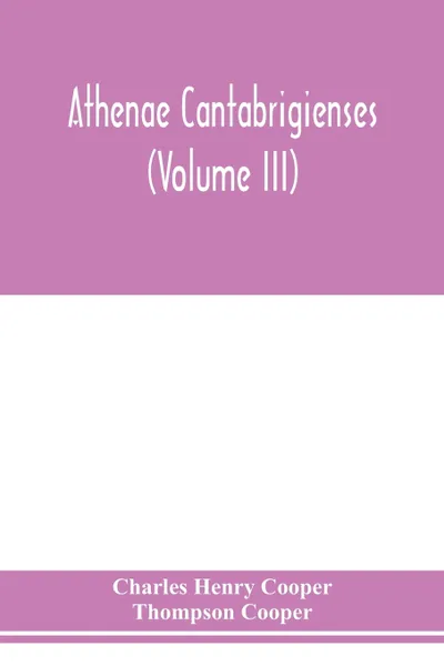 Обложка книги Athenae cantabrigienses (Volume III), Charles Henry Cooper, Thompson Cooper