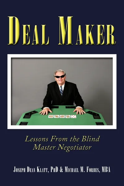 Обложка книги Deal Maker. Lessons from the Blind Master Negotiator, Phd Joseph Dean Klatt, Mba Michael M. Forbes