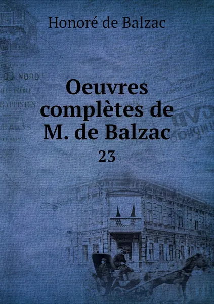 Обложка книги Oeuvres completes de M. de Balzac. 23, Honoré de Balzac