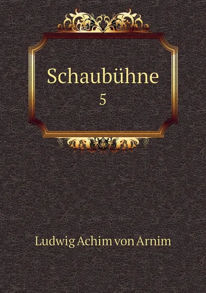 Обложка книги Schaubuhne. 5, Ludwig Achim von Arnim