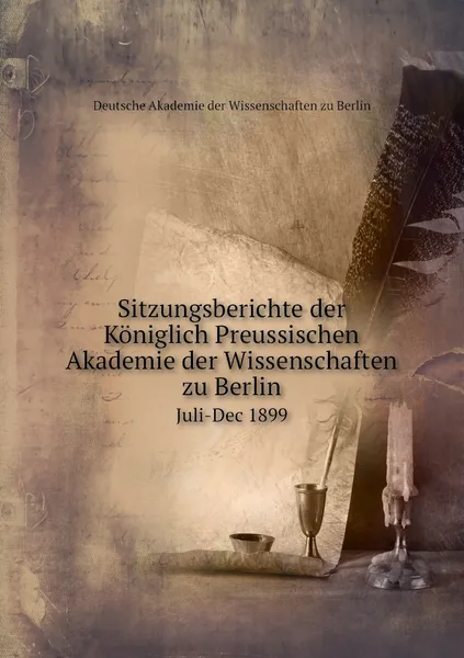 Обложка книги Sitzungsberichte der Koniglich Preussischen Akademie der Wissenschaften zu Berlin. Juli-Dec 1899, Deutsche Akademie der Wissenschaften zu Berlin