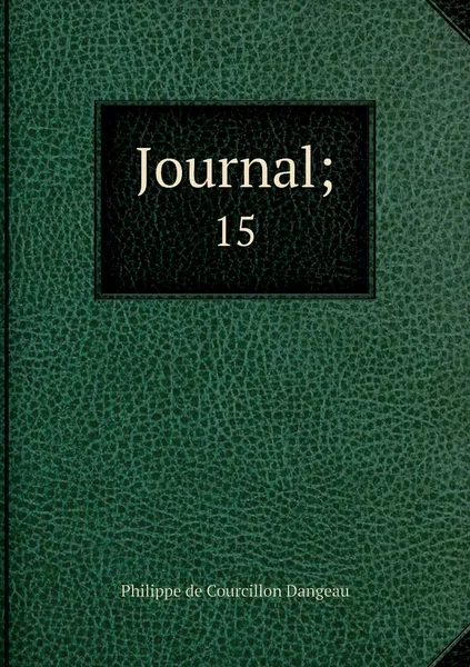 Обложка книги Journal;. 15, Philippe de Courcillon Dangeau