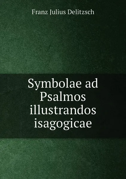 Обложка книги Symbolae ad Psalmos illustrandos isagogicae, Franz Julius Delitzsch