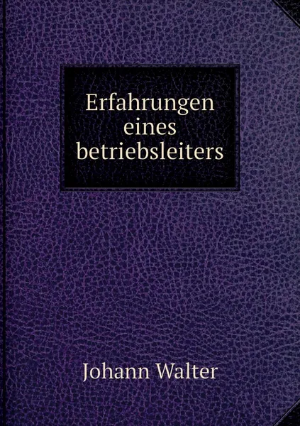 Обложка книги Erfahrungen eines betriebsleiters, Johann Walter