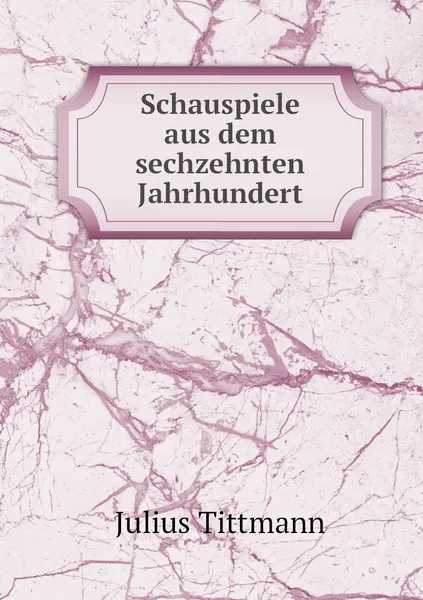 Обложка книги Schauspiele aus dem sechzehnten Jahrhundert, Julius Tittmann