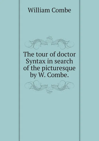 Обложка книги The tour of doctor Syntax in search of the picturesque by W. Combe., William Combe