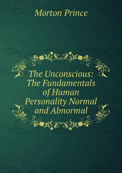 Обложка книги The Unconscious: The Fundamentals of Human Personality Normal and Abnormal, Morton Prince