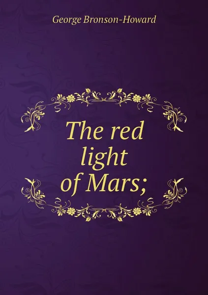 Обложка книги The red light of Mars;, George Bronson-Howard