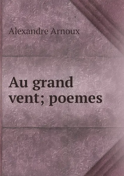 Обложка книги Au grand vent; poemes, Alexandre Arnoux