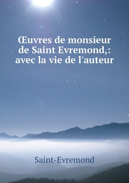 Обложка книги OEuvres de monsieur de Saint Evremond,: avec la vie de l'auteur, Saint-Evremond