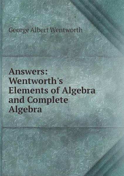 Обложка книги Answers: Wentworth's Elements of Algebra and Complete Algebra, George Albert Wentworth