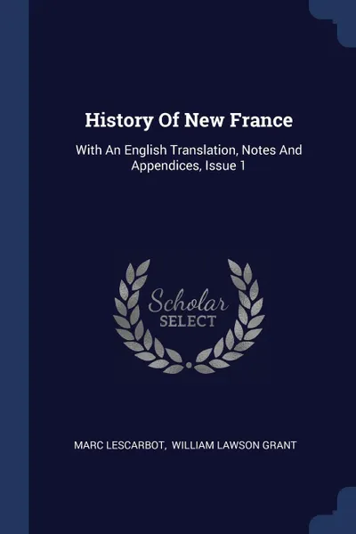 Обложка книги History Of New France. With An English Translation, Notes And Appendices, Issue 1, Marc Lescarbot
