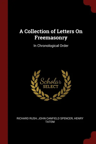 Обложка книги A Collection of Letters On Freemasonry. In Chronological Order, Richard Rush, John Canfield Spencer, Henry Tatem