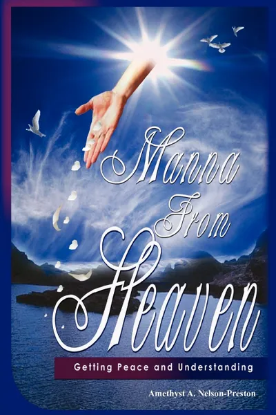 Обложка книги Manna from Heaven. Getting Peace and Understanding, Amethyst A. Nelson-Preston