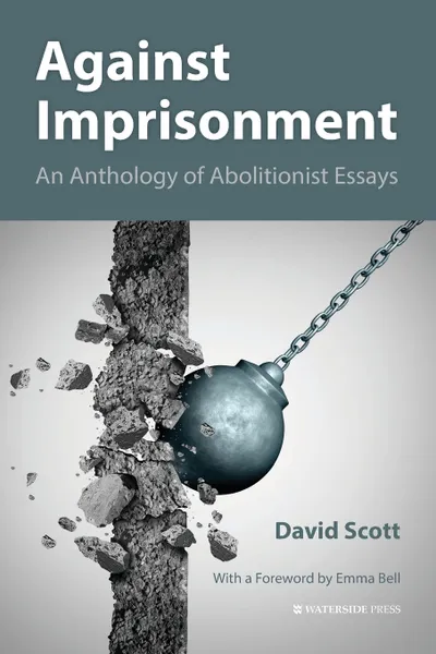 Обложка книги Against Imprisonment. An Anthology of Abolitionist Essays, David Scott