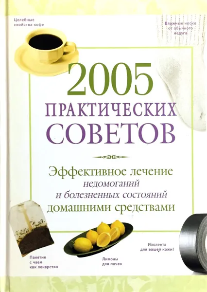 Обложка книги 2005 практических советов. Эффективное лечение недомоганий и болезненных состояний домашними средствами, Ярошенко Натела, Коршунова Татьяна, Дубинина Татьяна