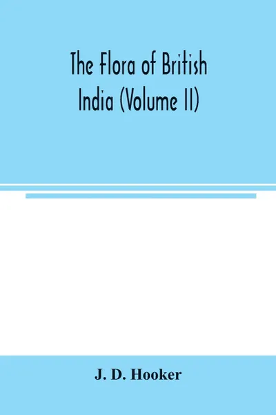 Обложка книги The flora of British India (Volume II), J. D. Hooker