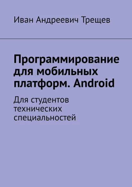 Обложка книги Программирование для мобильных платформ. Android, Иван Трещев