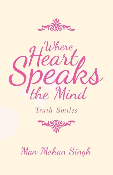 Обложка книги Where Heart Speaks the Mind. Truth Smiles, Man Mohan Singh