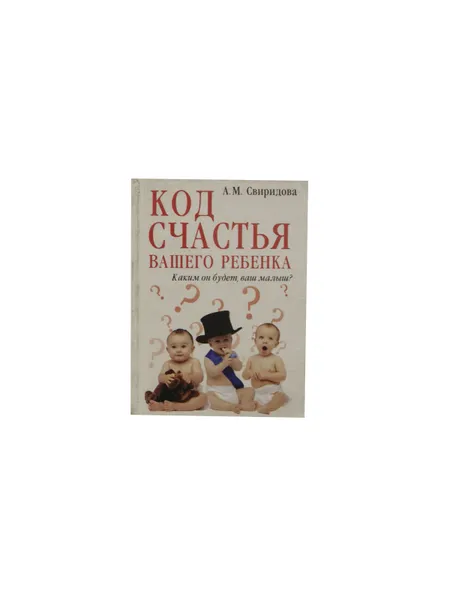 Обложка книги Код счастья вашего ребенка. Каким он будет, ваш малыш?, Свиридова А.М.