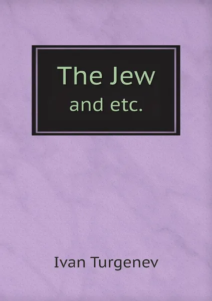Обложка книги The Jew and Etc., Ivan Sergeevich Turgenev, Constance Garnett