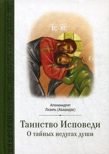 Обложка книги Таинство исповеди. О Тайных недугах души, Архимандрит. Лазарь (Абашидзе)