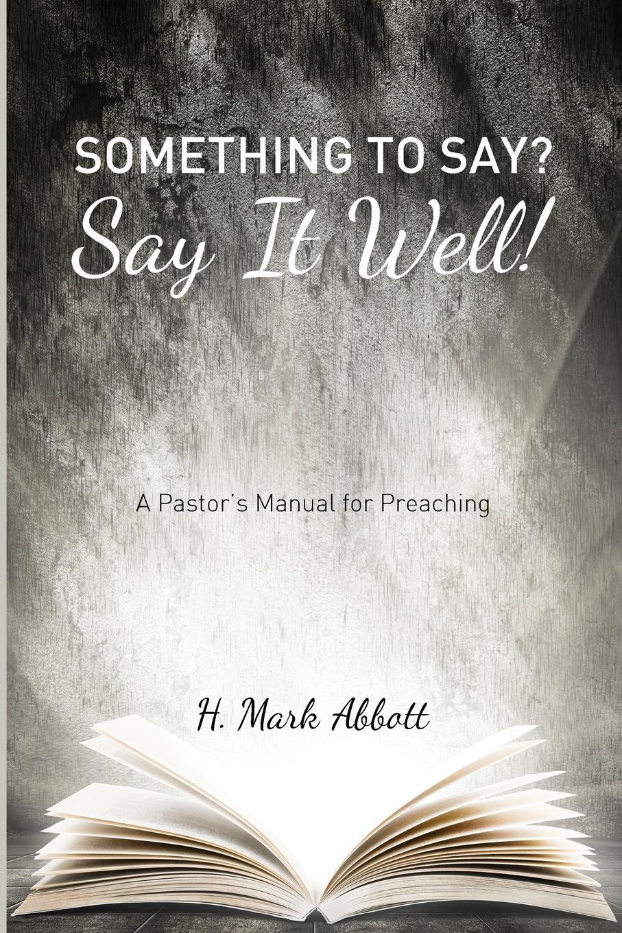 фото Something to Say? Say It Well!. A Pastor's Manual for Preaching