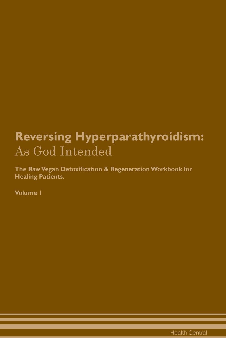 фото Reversing Hyperparathyroidism. As God Intended The Raw Vegan Plant-Based Detoxification & Regeneration Workbook for Healing Patients. Volume 1