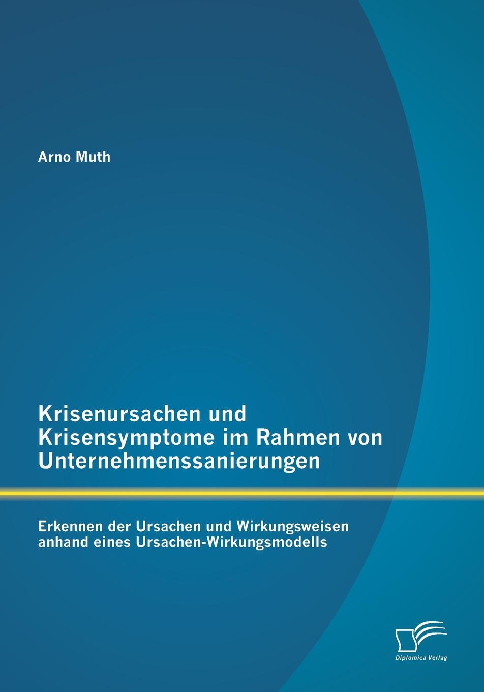 фото Krisenursachen Und Krisensymptome Im Rahmen Von Unternehmenssanierungen. Erkennen Der Ursachen Und Wirkungsweisen Anhand Eines Ursachen-Wirkungsmodell