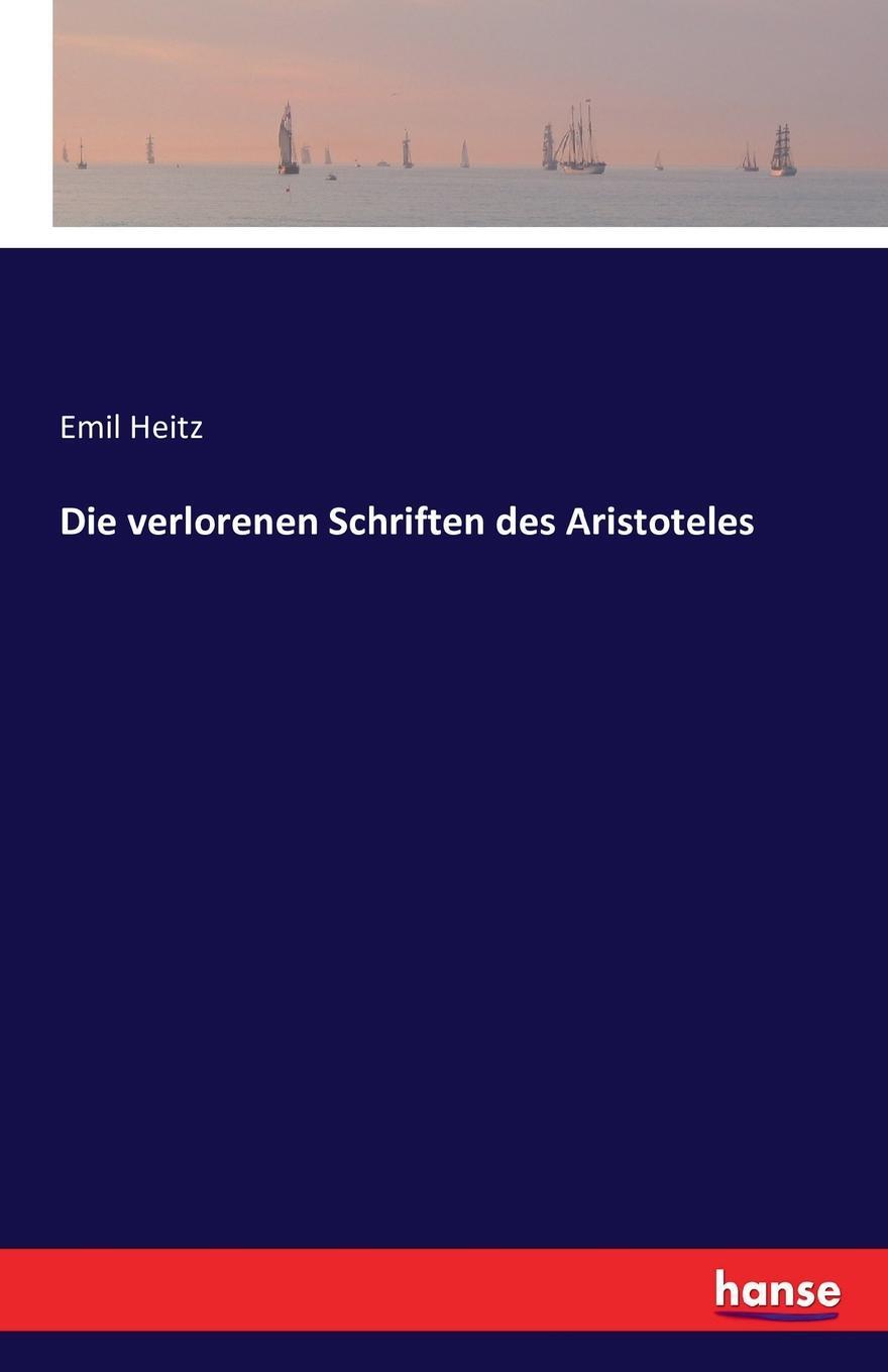 Die verlorenen Schriften des Aristoteles. Emil Heitz Die verlorenen Schriften des Aristoteles. Emil Heitz
