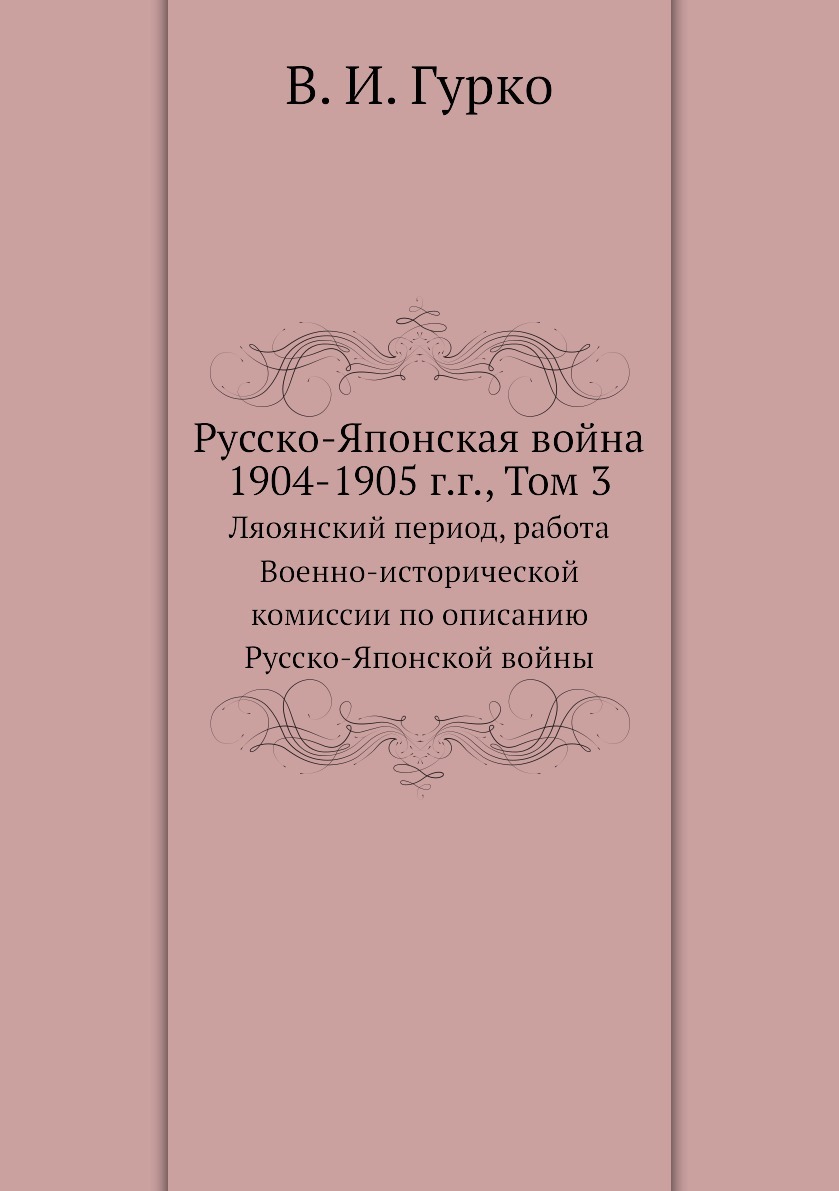 Русско-Японская война 1904-1905 г.г., Том 3. Ляоянский период, работа  Военно-исторической комиссии по описанию Русско-Японской войны - купить с  доставкой по выгодным ценам в интернет-магазине OZON (149065077)