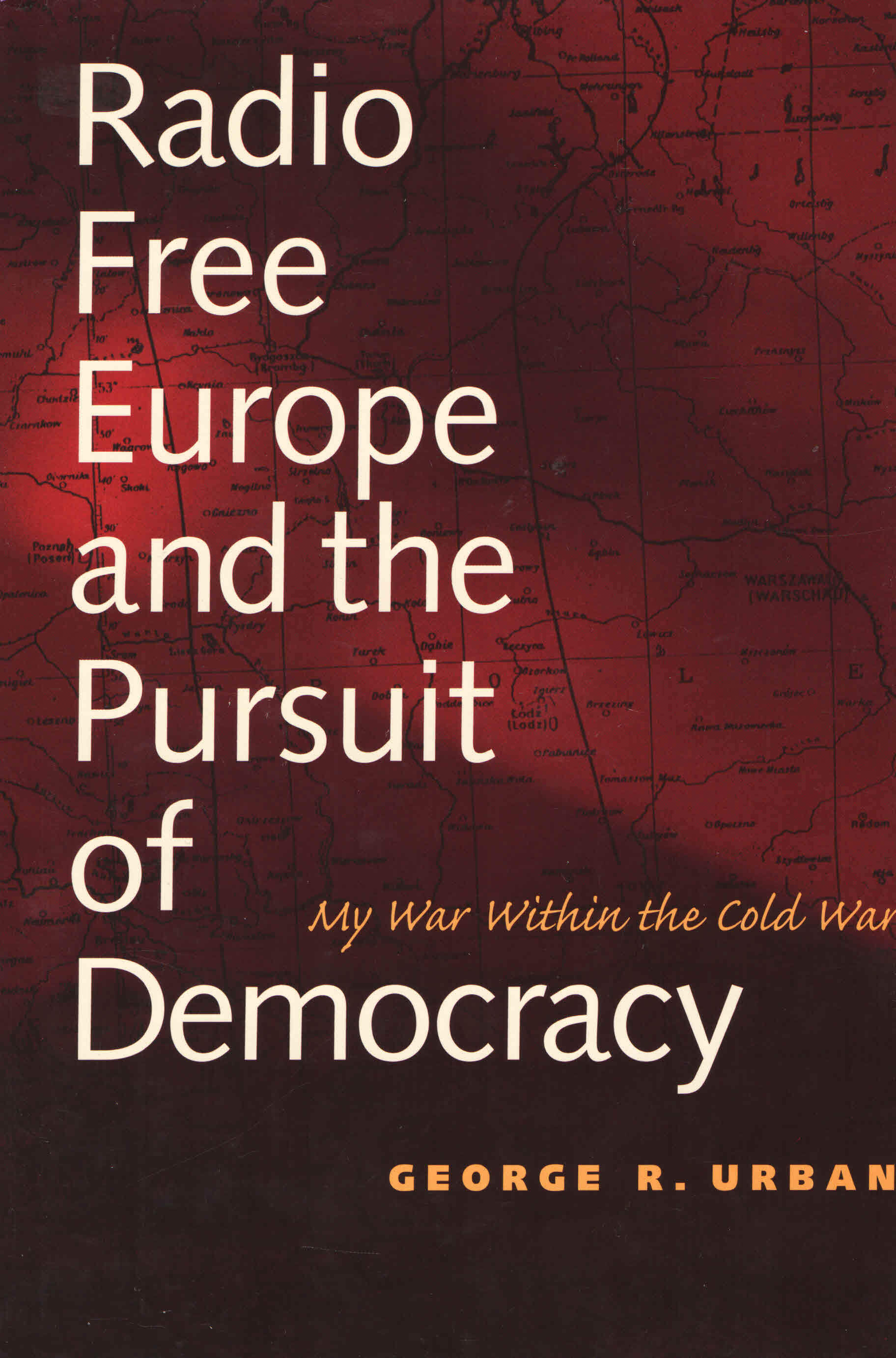 Radio Free Europe and the Pursuit of Democracy: My War Within the Cold War.  Радио Свободная Европа и стремление к демократии: моя война в Холодной  войне. Джордж Р. Урбан - купить с