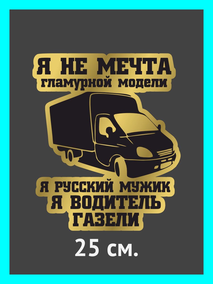 Наклейки на авто. на автомобиль, тюнинг авто Я не мечта гламурной модели, я  русский мужик. Я водитель газели - купить по выгодным ценам в  интернет-магазине OZON (884166483)