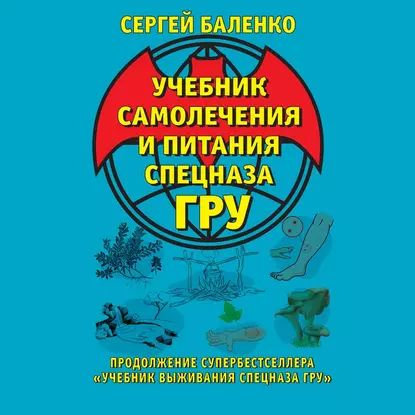 Учебник самолечения и питания Спецназа ГРУ. Продолжение супербестселлера Учебник выживания Спецназа ГРУ | Баленко Сергей Викторович | Электронная аудиокнига