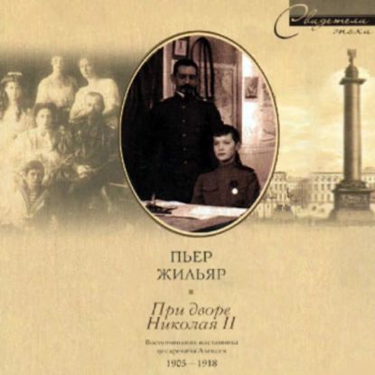 При дворе Николая II. Воспоминания наставника цесаревича Алексея. 1905-1918 | Жильяр Пьер | Электронная аудиокнига