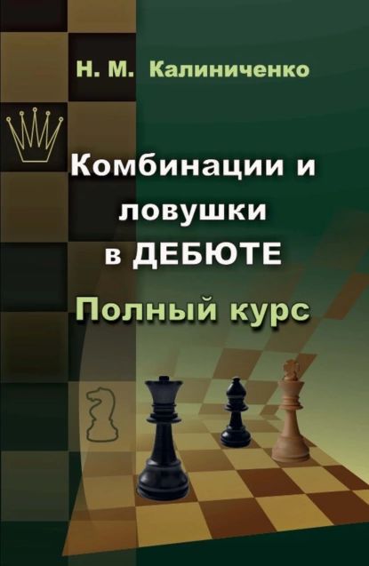 Комбинации и ловушки в дебюте. Полный курс | Калиниченко Николай Михайлович | Электронная книга