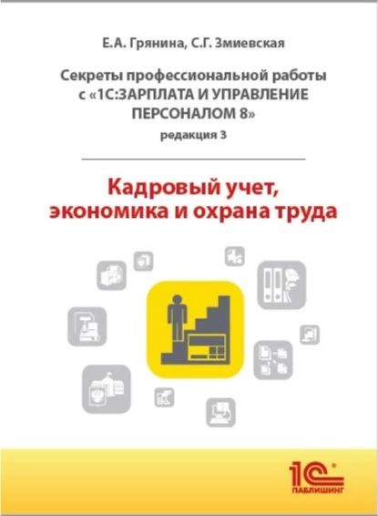 Секреты профессиональной работы с 1С:Зарплата и управление персоналом 8, редакция 3 . Кадровый учет, экономика и охрана труда (+ epub) | Змиевская Светлана Геннадиевна, Грянина Елена Андреевна | Электронная книга