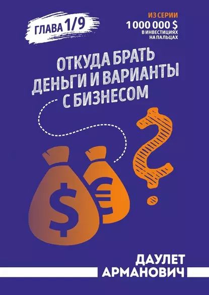 Откуда брать деньги иварианты сбизнесом. Глава 1/9 | Армановчич Даулет | Электронная книга