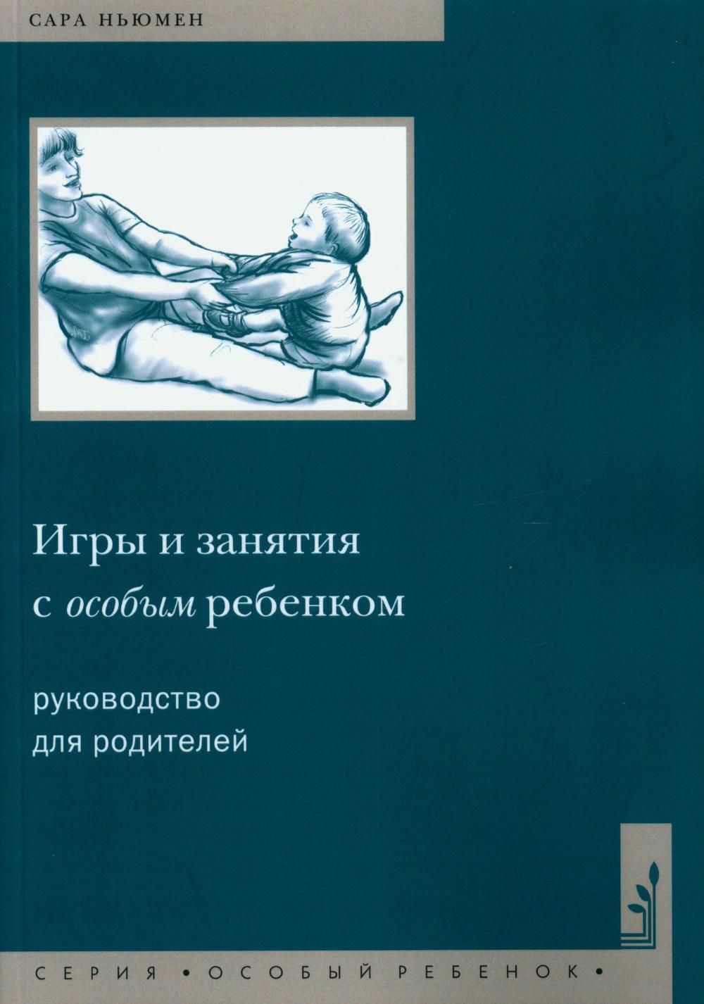 Игры и занятия с особым ребенком. Руководство для родителей. 10-е изд -  купить с доставкой по выгодным ценам в интернет-магазине OZON (1018393253)